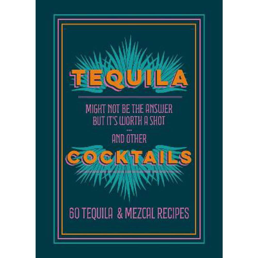 Tequila Cocktails: 60 Tequila & Mezcal Recipes (Hardback) - Anonymous
